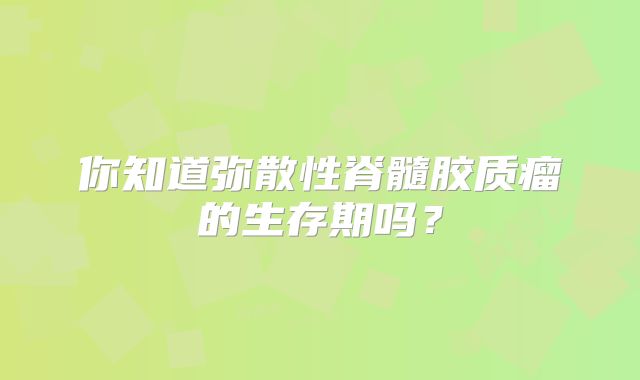 你知道弥散性脊髓胶质瘤的生存期吗？