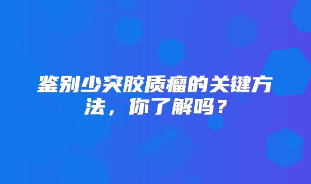 鉴别少突胶质瘤的关键方法，你了解吗？