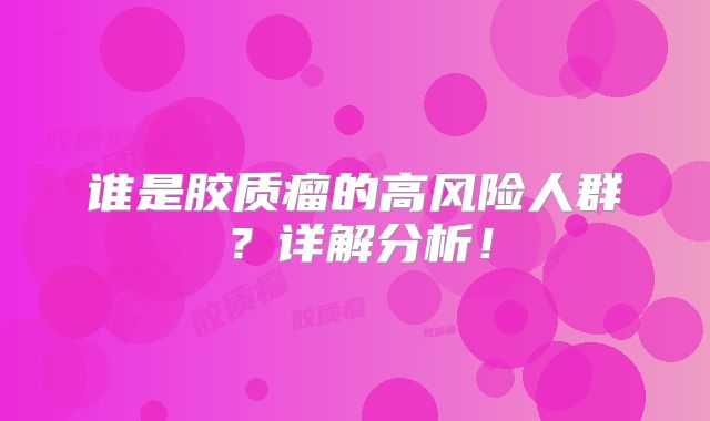 谁是胶质瘤的高风险人群？详解分析！