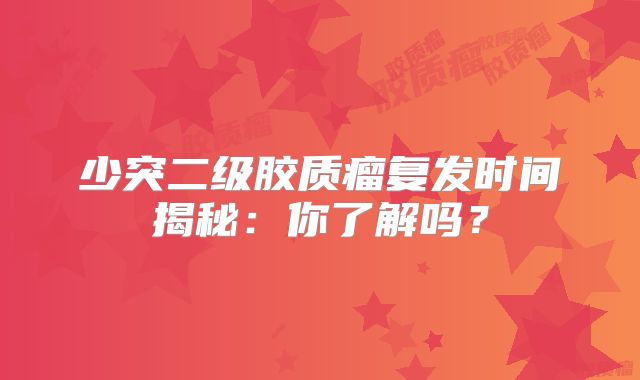 少突二级胶质瘤复发时间揭秘：你了解吗？