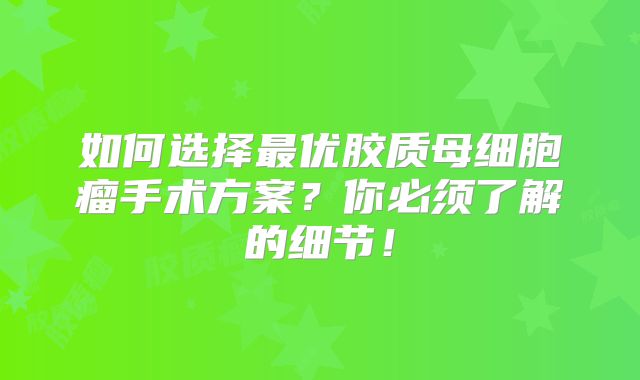 如何选择最优胶质母细胞瘤手术方案？你必须了解的细节！