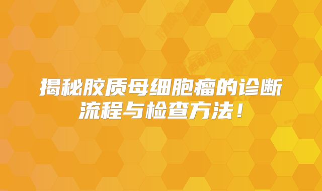 揭秘胶质母细胞瘤的诊断流程与检查方法！