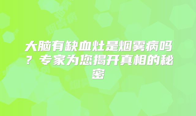 大脑有缺血灶是烟雾病吗？专家为您揭开真相的秘密