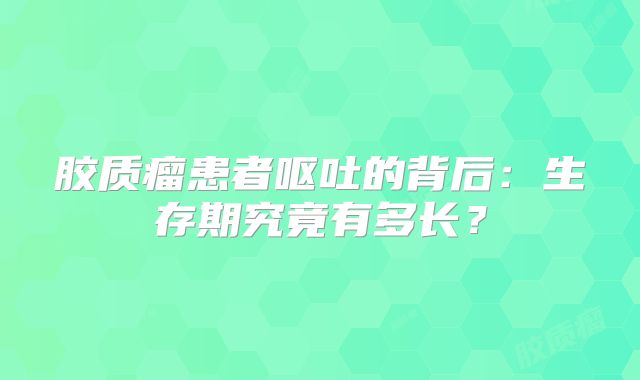 胶质瘤患者呕吐的背后：生存期究竟有多长？