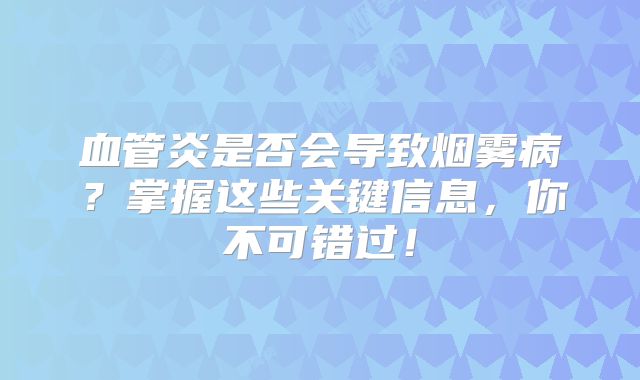 血管炎是否会导致烟雾病？掌握这些关键信息，你不可错过！