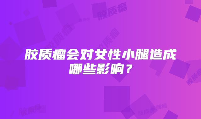 胶质瘤会对女性小腿造成哪些影响？