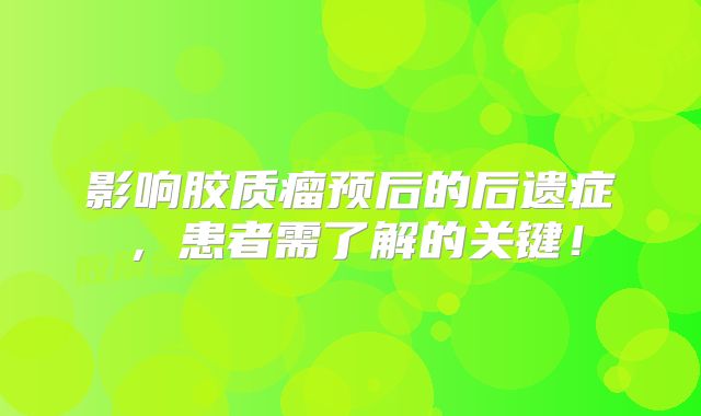 影响胶质瘤预后的后遗症，患者需了解的关键！