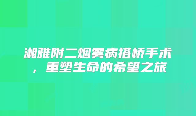 湘雅附二烟雾病搭桥手术，重塑生命的希望之旅