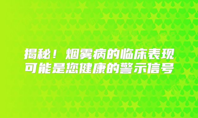 揭秘！烟雾病的临床表现可能是您健康的警示信号