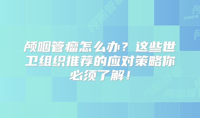 颅咽管瘤怎么办？这些世卫组织推荐的应对策略你必须了解！
