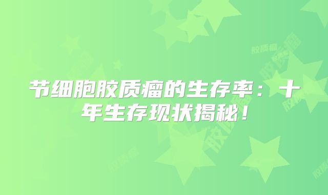节细胞胶质瘤的生存率：十年生存现状揭秘！