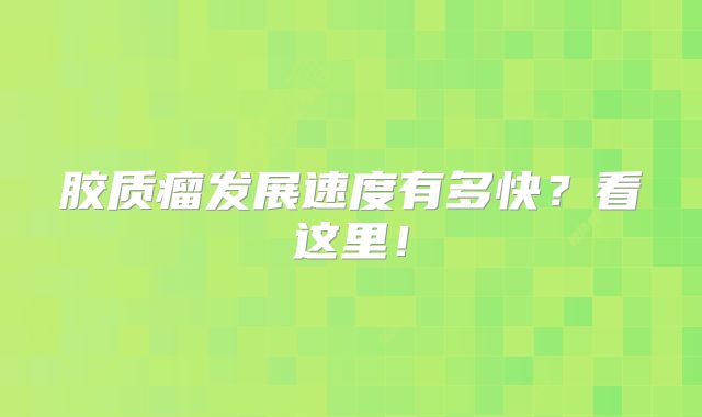 胶质瘤发展速度有多快？看这里！