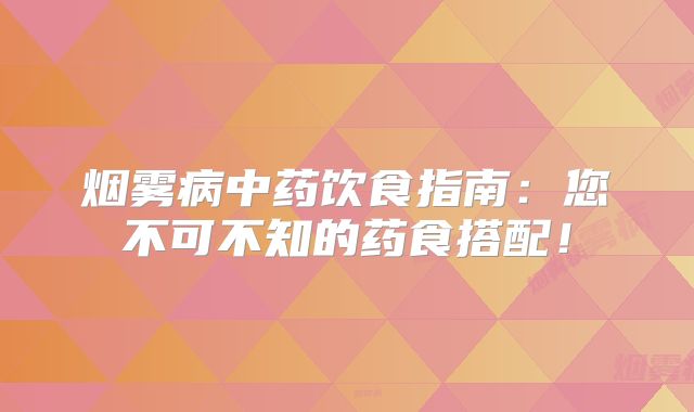 烟雾病中药饮食指南：您不可不知的药食搭配！