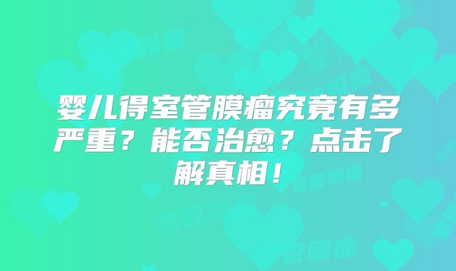 婴儿得室管膜瘤究竟有多严重？能否治愈？点击了解真相！