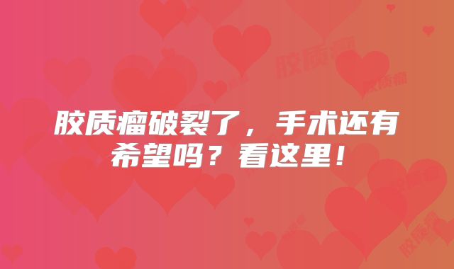 胶质瘤破裂了，手术还有希望吗？看这里！