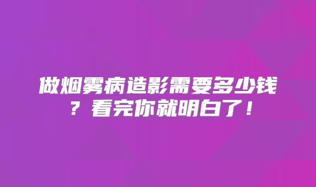 做烟雾病造影需要多少钱？看完你就明白了！