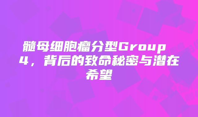 髓母细胞瘤分型Group 4，背后的致命秘密与潜在希望