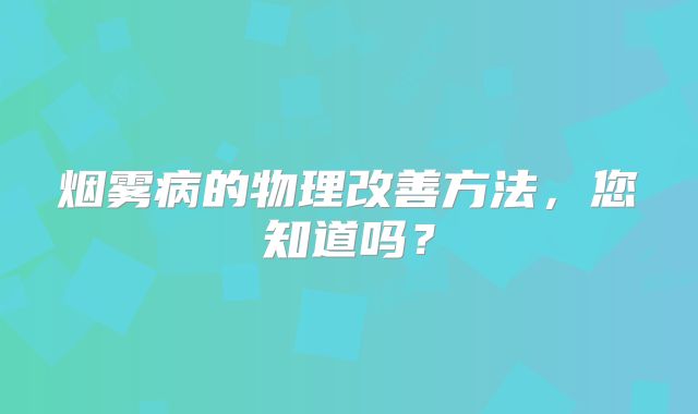 烟雾病的物理改善方法，您知道吗？