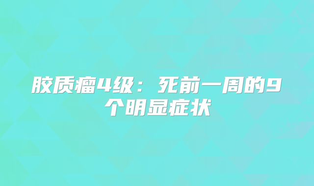 胶质瘤4级：死前一周的9个明显症状