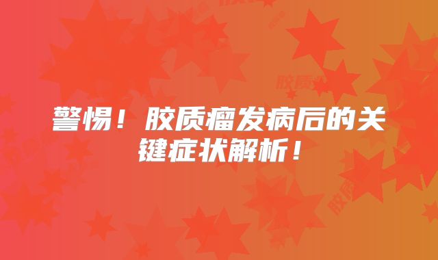 警惕！胶质瘤发病后的关键症状解析！