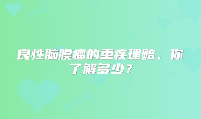 良性脑膜瘤的重疾理赔，你了解多少？