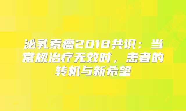 泌乳素瘤2018共识：当常规治疗无效时，患者的转机与新希望