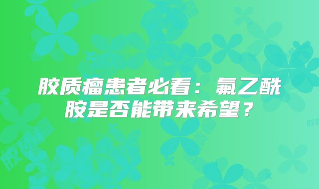 胶质瘤患者必看：氟乙酰胺是否能带来希望？