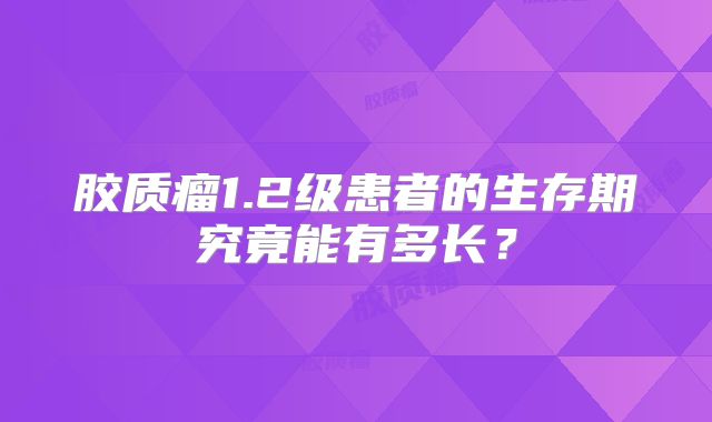 胶质瘤1.2级患者的生存期究竟能有多长？
