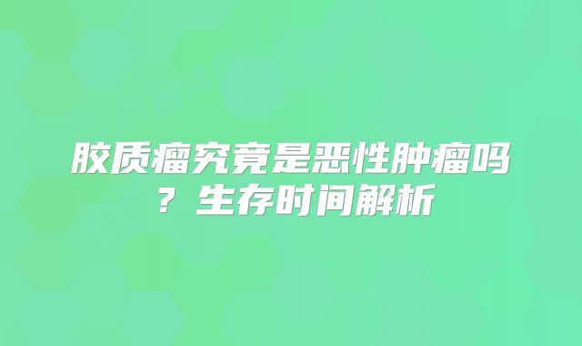 胶质瘤究竟是恶性肿瘤吗？生存时间解析