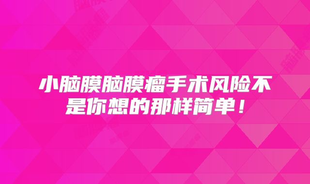 小脑膜脑膜瘤手术风险不是你想的那样简单！