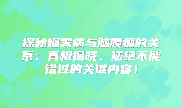 探秘烟雾病与脑膜瘤的关系：真相揭晓，您绝不能错过的关键内容！