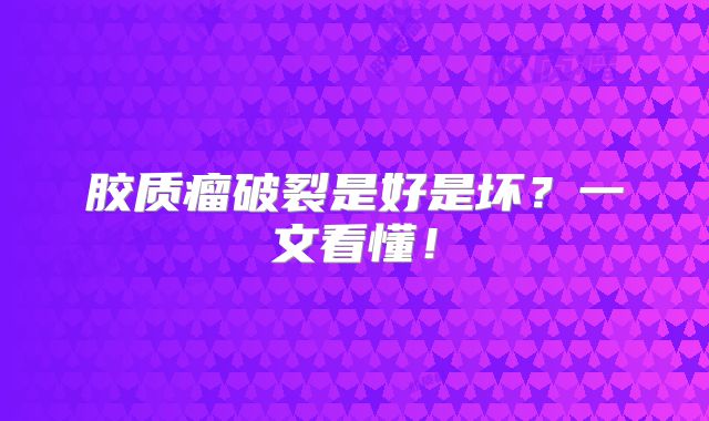 胶质瘤破裂是好是坏？一文看懂！