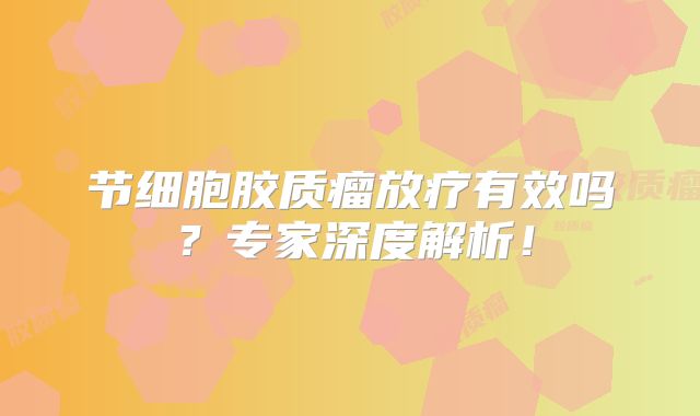 节细胞胶质瘤放疗有效吗？专家深度解析！