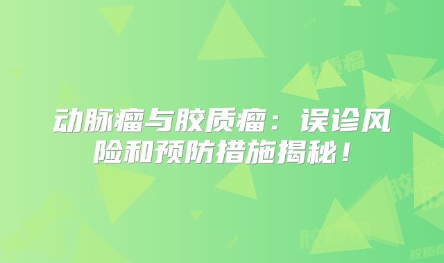 动脉瘤与胶质瘤：误诊风险和预防措施揭秘！