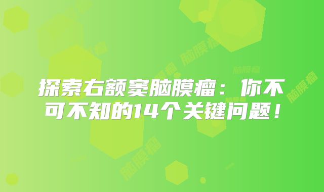 探索右额窦脑膜瘤：你不可不知的14个关键问题！