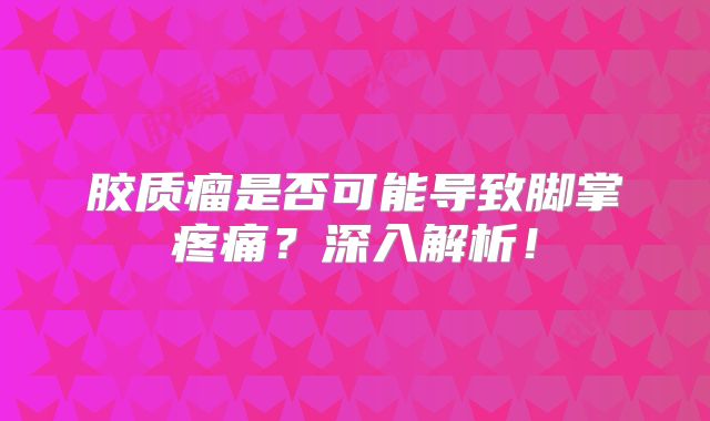 胶质瘤是否可能导致脚掌疼痛？深入解析！