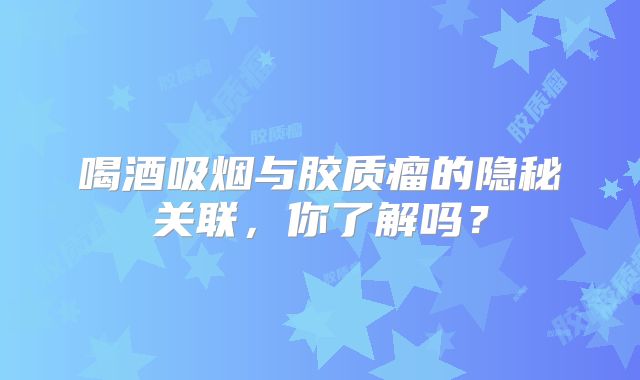 喝酒吸烟与胶质瘤的隐秘关联，你了解吗？