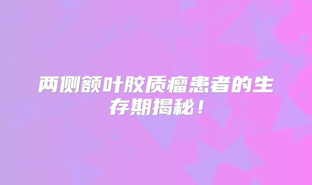 两侧额叶胶质瘤患者的生存期揭秘！