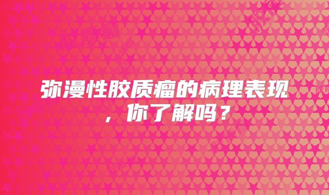 弥漫性胶质瘤的病理表现，你了解吗？