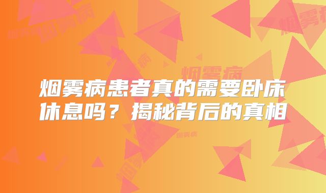 烟雾病患者真的需要卧床休息吗？揭秘背后的真相