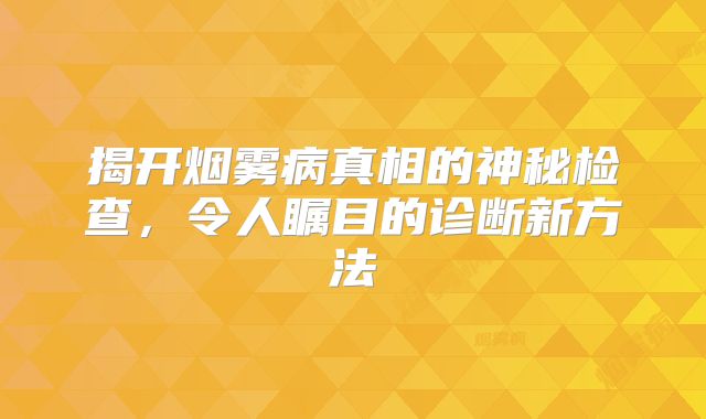 揭开烟雾病真相的神秘检查，令人瞩目的诊断新方法
