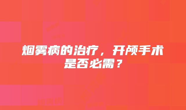 烟雾病的治疗，开颅手术是否必需？