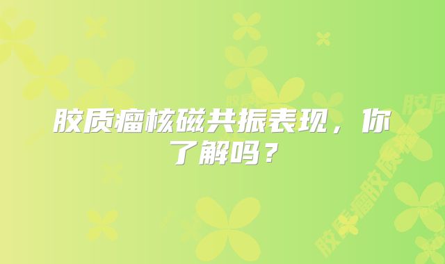 胶质瘤核磁共振表现，你了解吗？