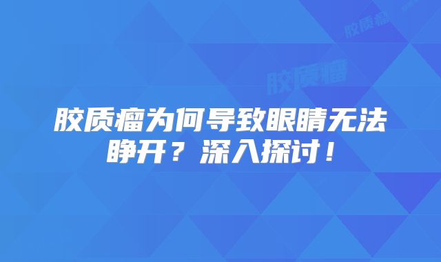 胶质瘤为何导致眼睛无法睁开？深入探讨！