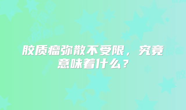 胶质瘤弥散不受限，究竟意味着什么？