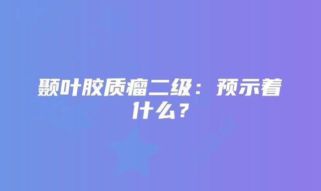 颞叶胶质瘤二级：预示着什么？
