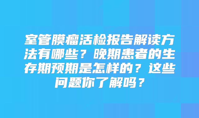 室管膜瘤活检报告解读方法有哪些？晚期患者的生存期预期是怎样的？这些问题你了解吗？