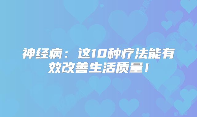 神经病：这10种疗法能有效改善生活质量！