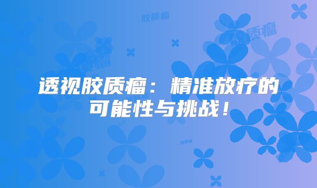 透视胶质瘤：精准放疗的可能性与挑战！