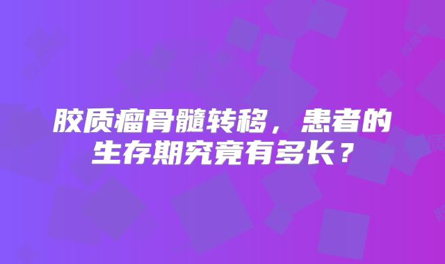 胶质瘤骨髓转移，患者的生存期究竟有多长？